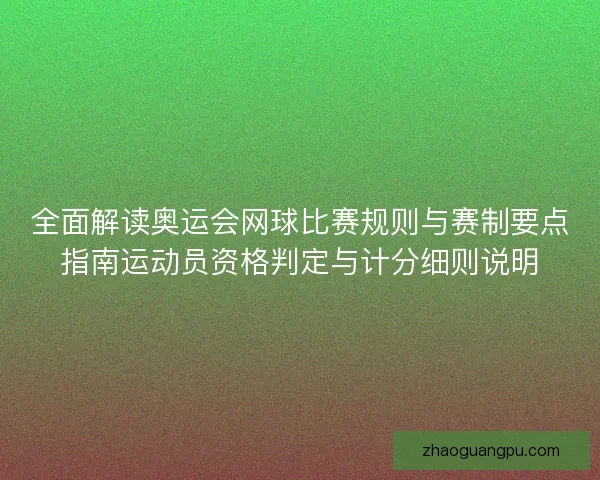 全面解读奥运会网球比赛规则与赛制要点指南运动员资格判定与计分细则说明