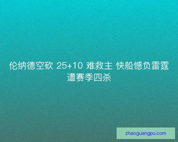 伦纳德空砍 25+10 难救主 快船憾负雷霆遭赛季四杀